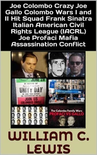 Joe Colombo Crazy Joe Gallo Colombo Wars I and II Hit Squad Frank Sinatra Italian American Civil Rights League (IACRL) Joe Profaci Mafia Assassination Conflict