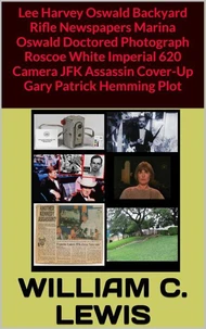 Lee Harvey Oswald Backyard Rifle Newspapers Marina Oswald Doctored Photograph Roscoe White Imperial 620 Camera JFK Assassin Cover-Up Gary Patrick Hemming Plot