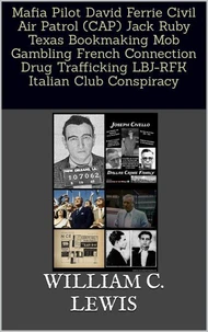 Mafia Pilot David Ferrie Civil Air Patrol (CAP) Jack Ruby Texas Bookmaking Mob Gambling French Connection Drug Trafficking LBJ-RFK Italian Club Conspiracy