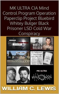 MK ULTRA CIA Mind Control Program Operation Paperclip Project Bluebird Whitey Bulger Black Prisoner LSD Cold War Conspiracy