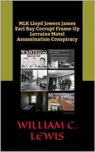 MLK Lloyd Jowers James Earl Ray Corrupt Frame-Up Lorraine Motel Assassination Conspiracy: MLK Lloyd Jowers James Earl Ray Corrupt Frame-Up Lorraine Motel Assassination Conspiracy