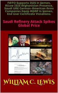 NATO Supports ISIS in Yemen, Allow ISIS Afghanistan Presence, Saudi UAE German-American Arms Companies Equip AQAP in Yemen, End User Certificate Violations: Saudi Refinery Attack Spikes Global Price