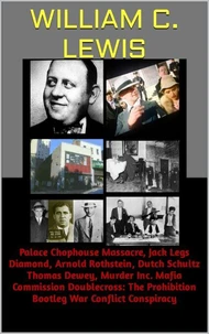 Palace Chophouse Massacre, Jack Legs Diamond, Arnold Rothstein, Dutch Schultz Thomas Dewey, Murder Inc. Mafia Commission Doublecross: The Prohibition Bootleg War Conflict Conspiracy