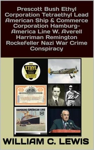 Prescott Bush Ethyl Corporation Tetraethyl Lead American Ship & Commerce Corporation Hamburg-America Line W. Averell Harriman Remington Rockefeller Nazi War Crime Conspiracy
