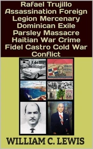 Rafael Trujillo Assassination Foreign Legion Mercenary Dominican Exile Parsley Massacre Haitian War Crime Fidel Castro Cold War Conflict