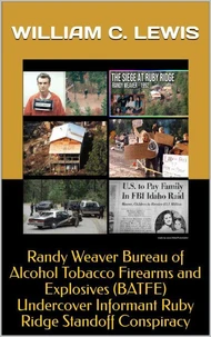 Randy Weaver Bureau of Alcohol Tobacco Firearms and Explosives (BATFE) Undercover Informant Ruby Ridge Standoff Conspiracy