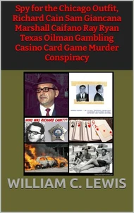 Spy for the Chicago Outfit, Richard Cain Sam Giancana Marshall Caifano Ray Ryan Texas Oilman Gambling Casino Card Game Murder Conspiracy