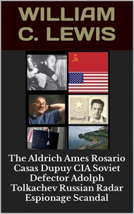 The Aldrich Ames Rosario Casas Dupuy CIA Soviet Defector Adolph Tolkachev Russian Radar Espionage Scandal