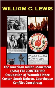 The American Indian Movement (AIM) FBI COINTELPRO Occupation of Wounded Knee Custer, South Dakota, Courthouse Conflict Conspiracy