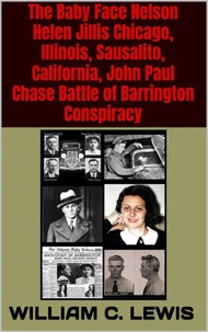 The Baby Face Nelson Helen Jillis Chicago, Illinois, Sausalito, California, John Paul Chase Battle of Barrington Conspiracy