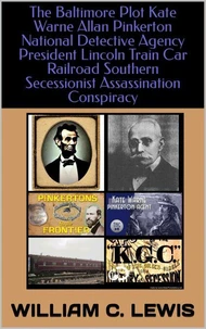 The Baltimore Plot Kate Warne Allan Pinkerton National Detective Agency President Lincoln Train Car Railroad Southern Secessionist Assassination Conspiracy
