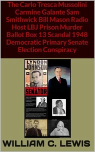 The Carlo Tresca Mussolini Carmine Galante Sam Smithwick Bill Mason Radio Host LBJ Prison Murder Ballot Box 13 Scandal, 1948 Democratic Primary Senate Election Conspiracy