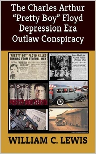 The Charles Arthur “Pretty Boy” Floyd Depression Era Outlaw Conspiracy