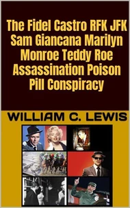 The Fidel Castro RFK JFK Sam Giancana Marilyn Monroe Teddy Roe Assassination Poison Pill Conspiracy