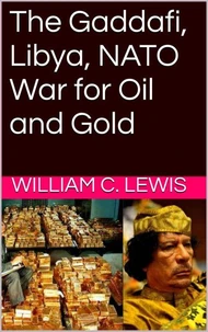 The Gaddafi, Libya, NATO War for Oil and Gold