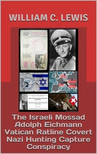 The Israeli Mossad Adolph Eichmann Vatican Ratline Covert Nazi Hunting Capture Conspiracy