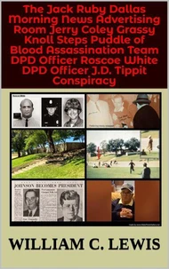 The Jack Ruby Dallas Morning News Advertising Room Jerry Coley Grassy Knoll Steps Puddle of Blood Assassination Team DPD Officer Roscoe White DPD Officer J.D. Tippit Conspiracy