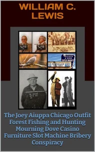 The Joey Aiuppa Chicago Outfit Forest Fishing and Hunting Mourning Dove Casino Furniture Slot Machine Bribery Conspiracy