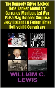 The Kennedy Silver Backed Note Banker Monetary Currency Manipulated War False Flag October Surprise Jekyll Island I.G Farben Hitler Rothschild Conspiracy