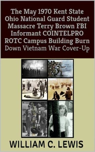 The May 1970 Kent State Ohio National Guard Student Massacre Terry Brown FBI Informant COINTELPRO ROTC Campus Building Burn Down Vietnam War Cover-Up