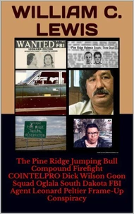 The Pine Ridge Jumping Bull Compound Firefight COINTELPRO Dick Wilson Goon Squad Oglala South Dakota FBI Agent Leonard Peltier Frame-Up Conspiracy