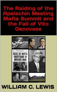 The Raiding of the Apalachin Meeting Mafia Summit and the Fall of Vito Genovese