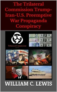 The Trilateral Commission Trump-Iran-U.S. Preemptive War Propaganda Conspiracy