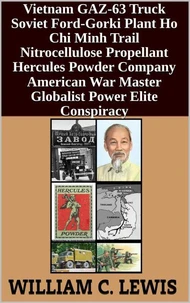 Vietnam GAZ-63 Truck Soviet Ford-Gorki Plant Ho Chi Minh Trail Nitrocellulose Propellant Hercules Powder Company American War Master Globalist Power Elite Conspiracy