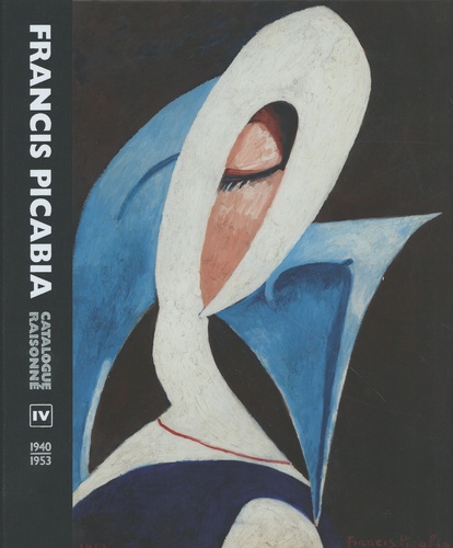 William Camfield et Beverley Calté - Francis Picabia - Catalogue raisonné Volume 4 (1940-1953).