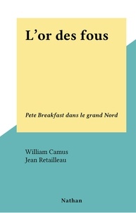 William Camus et Jean Retailleau - L'or des fous - Pete Breakfast dans le grand Nord.