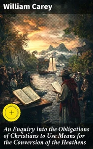An Enquiry into the Obligations of Christians to Use Means for the Conversion of the Heathens