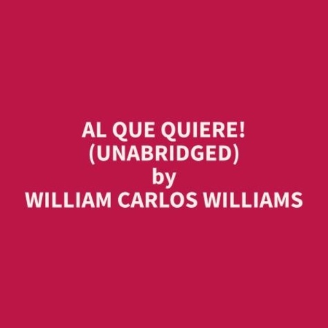 William Carlos Williams et Kyle Pierce - Al Que Quiere! (Unabridged).