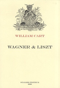 William Cart - Wagner & Liszt - D'après leur correspondance.