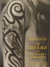 William Caruchet - Le tatouage - Ou Le corps sans honte.