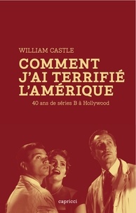 William Castle - Comment j'ai terrifié l'Amérique - 40 ans de séries B à Hollywood.
