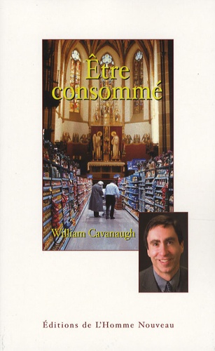 William Cavanaugh - Etre consommé - Une critique chrétienne du consumérisme.