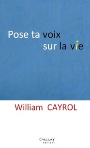 William Cayrol - Pose ta voix sur la vie.