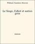 William Chambers Morrow - Le Singe, l'idiot et autres gens.