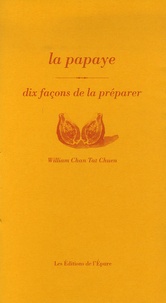 William Chan Tat Chuen - La papaye - Dix façons de la préparer.