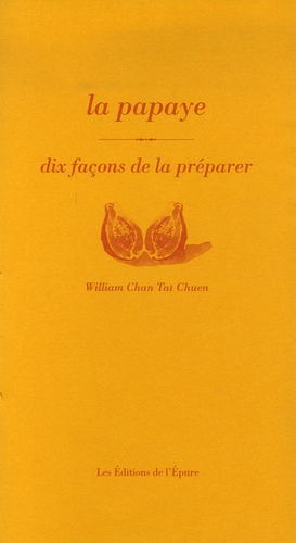 William Chan Tat Chuen - La papaye - Dix façons de la préparer.