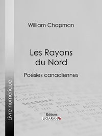 William Chapman et  Ligaran - Les Rayons du Nord - Poésies canadiennes.