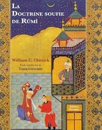 William Chittick - La doctrine soufie de Rûmî - Edition illustrée.