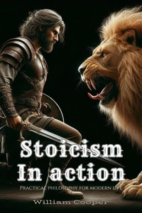 Stoicism In Action: Practical Philosophy for Modern Life