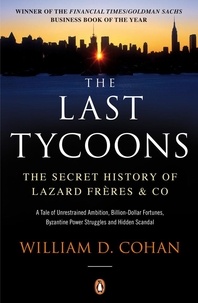 William D. Cohan - The Last Tycoons - The Secret History of Lazard Frères &amp; Co..