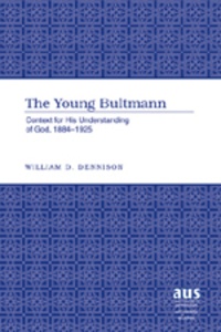 William d. Dennison - The Young Bultmann - Context for His Understanding of God, 1884-1925.