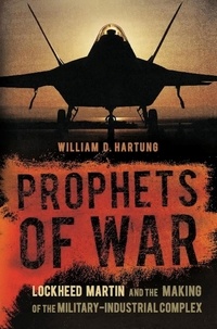 William D Hartung - Prophets of War - Lockheed Martin and the Making of the Military-Industrial Complex.