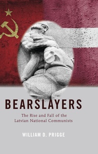 William d. Prigge - Bearslayers - The Rise and Fall of the Latvian National Communists.