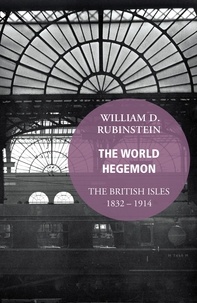 William-D Rubinstein - The World Hegemon - The British Isles 1832-1914.