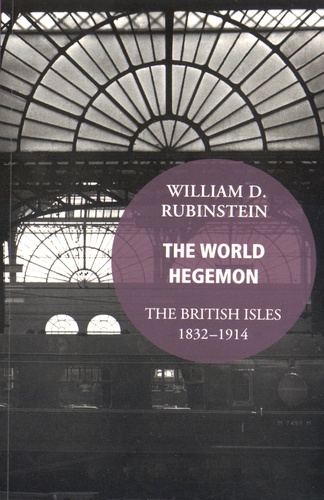 William-D Rubinstein - The World Hegemon - The British Isles 1832-1914.