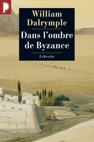 William Dalrymple - Dans l'ombre de Byzance - Sur les traces des Chrétiens d'Orient.